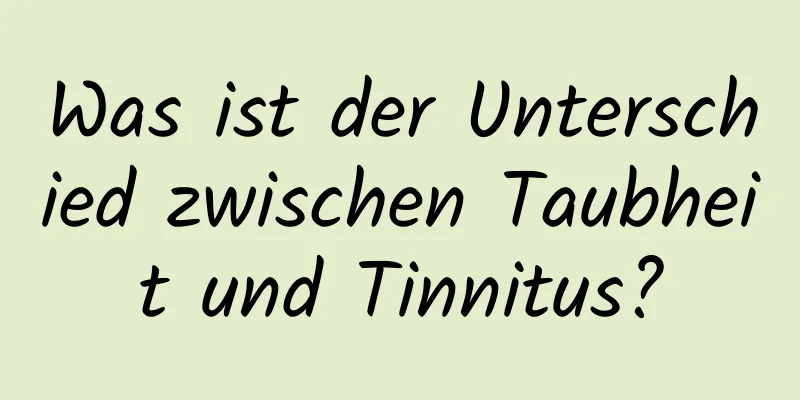 Was ist der Unterschied zwischen Taubheit und Tinnitus?