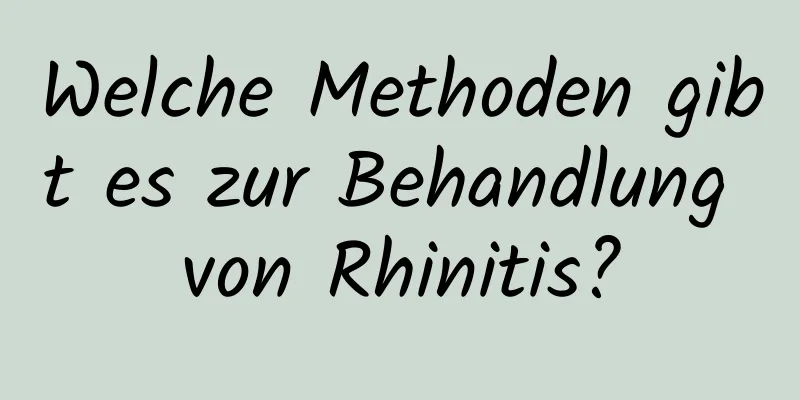 Welche Methoden gibt es zur Behandlung von Rhinitis?