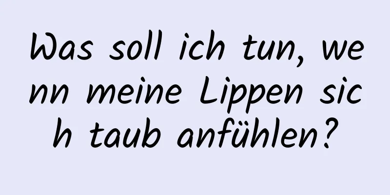 Was soll ich tun, wenn meine Lippen sich taub anfühlen?