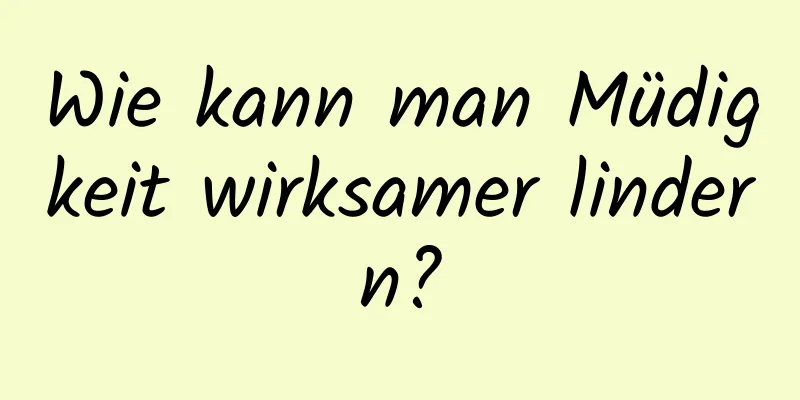 Wie kann man Müdigkeit wirksamer lindern?