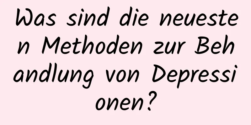 Was sind die neuesten Methoden zur Behandlung von Depressionen?