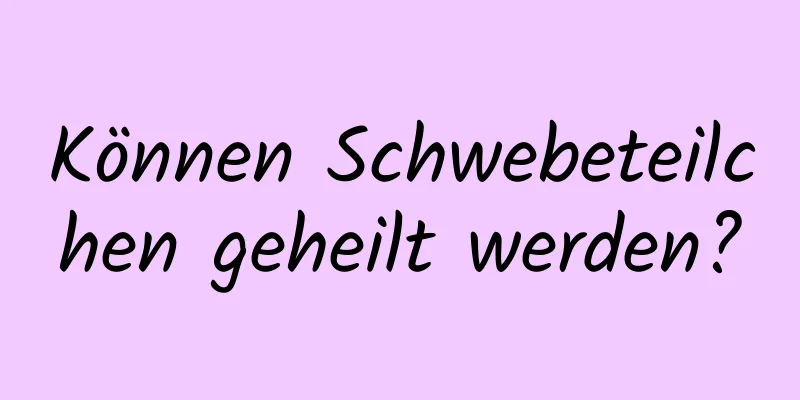 Können Schwebeteilchen geheilt werden?