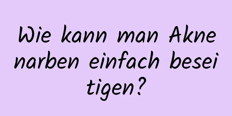 Wie kann man Aknenarben einfach beseitigen?