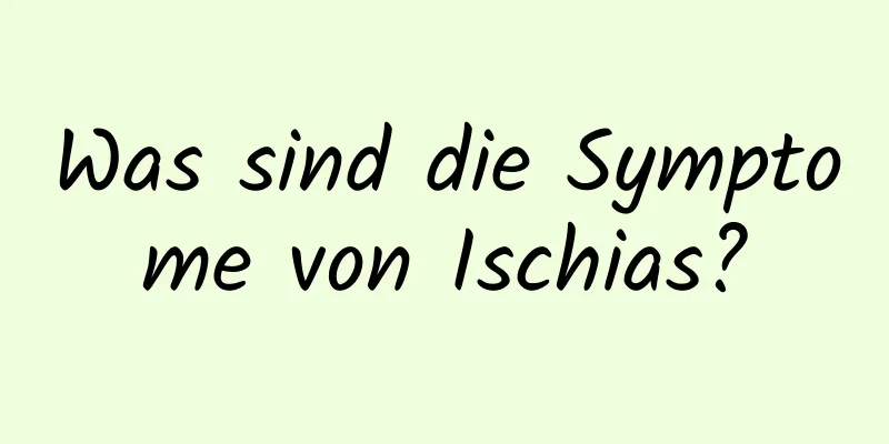Was sind die Symptome von Ischias?