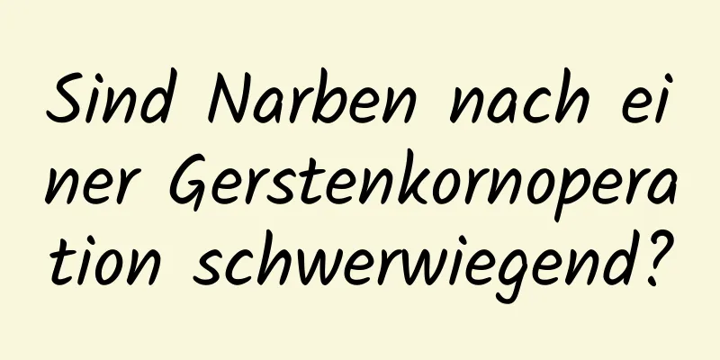 Sind Narben nach einer Gerstenkornoperation schwerwiegend?