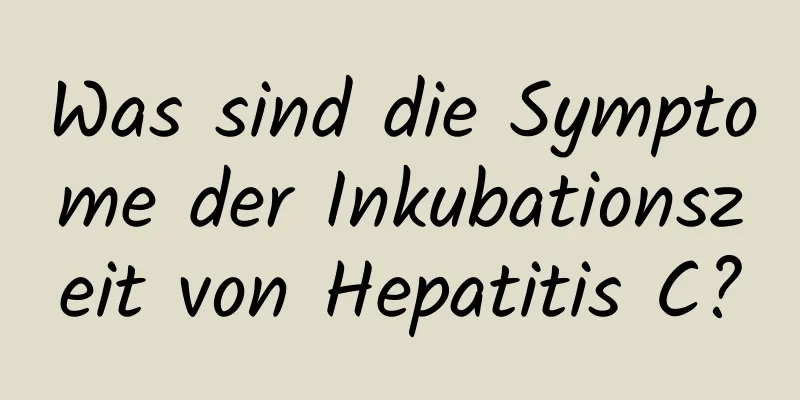 Was sind die Symptome der Inkubationszeit von Hepatitis C?