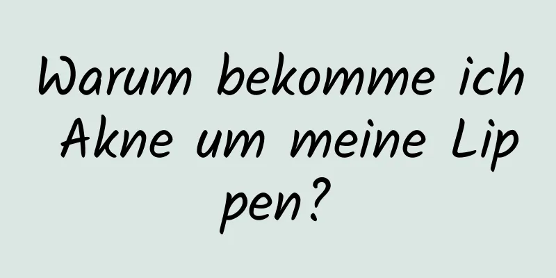 Warum bekomme ich Akne um meine Lippen?