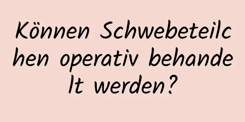 Können Schwebeteilchen operativ behandelt werden?