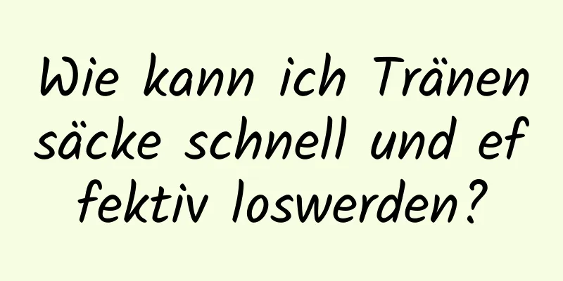 Wie kann ich Tränensäcke schnell und effektiv loswerden?