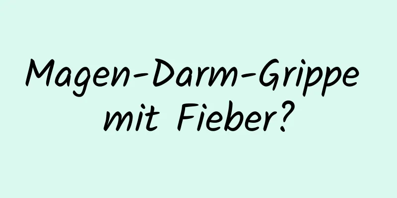 Magen-Darm-Grippe mit Fieber?