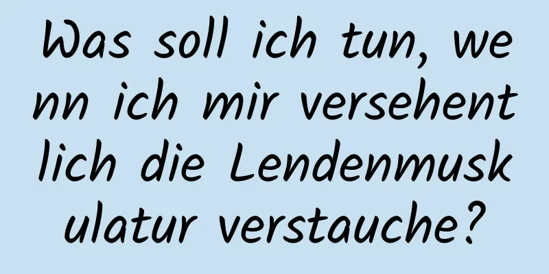 Was soll ich tun, wenn ich mir versehentlich die Lendenmuskulatur verstauche?