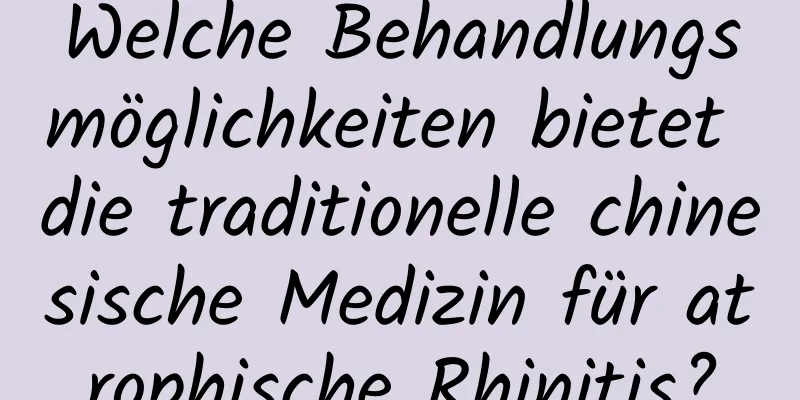 Welche Behandlungsmöglichkeiten bietet die traditionelle chinesische Medizin für atrophische Rhinitis?