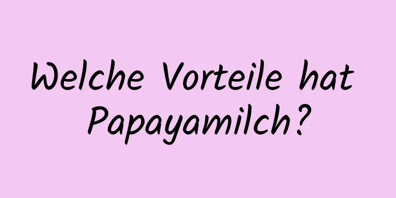 Welche Vorteile hat Papayamilch?