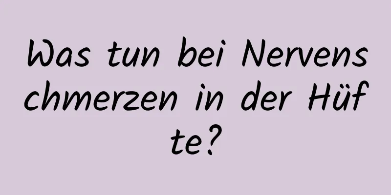 Was tun bei Nervenschmerzen in der Hüfte?