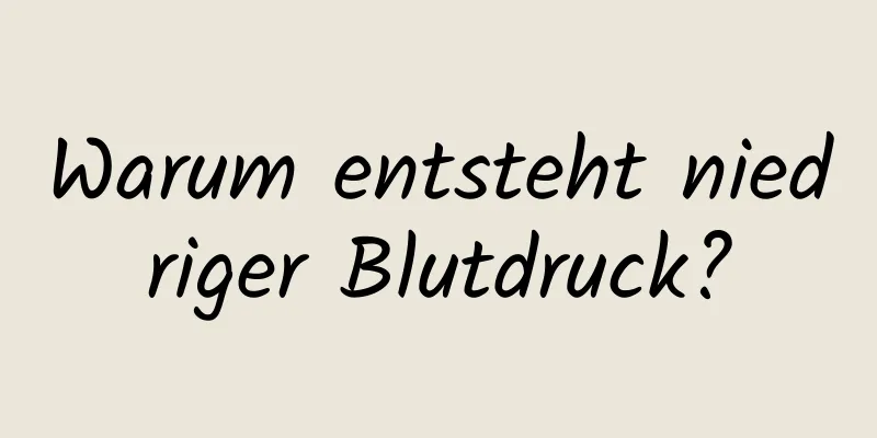 Warum entsteht niedriger Blutdruck?
