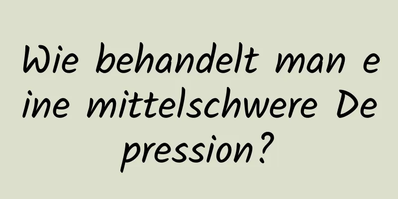 Wie behandelt man eine mittelschwere Depression?
