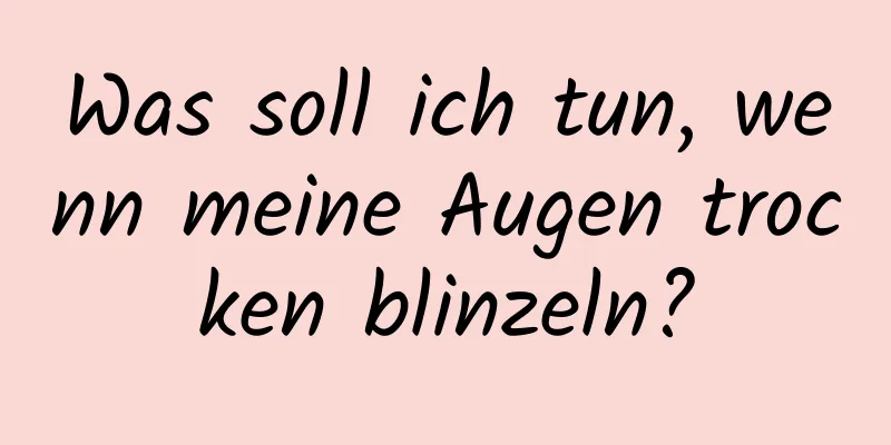 Was soll ich tun, wenn meine Augen trocken blinzeln?