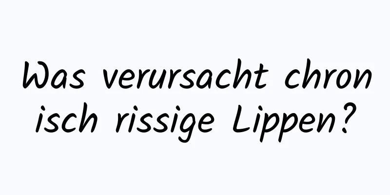 Was verursacht chronisch rissige Lippen?