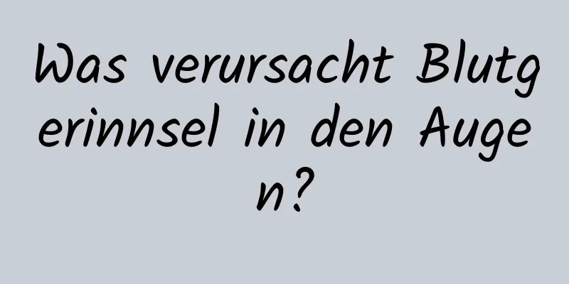Was verursacht Blutgerinnsel in den Augen?