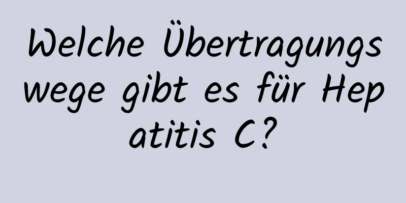 Welche Übertragungswege gibt es für Hepatitis C?