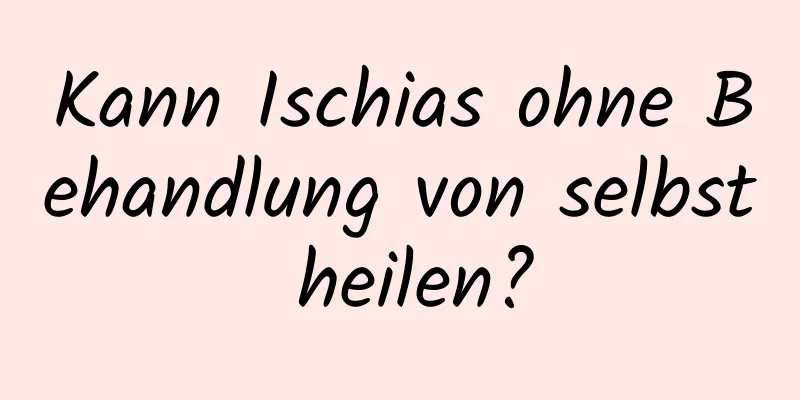 Kann Ischias ohne Behandlung von selbst heilen?