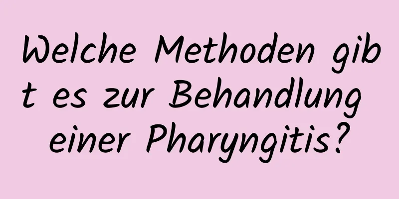 Welche Methoden gibt es zur Behandlung einer Pharyngitis?