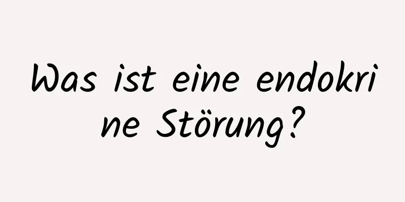 Was ist eine endokrine Störung?