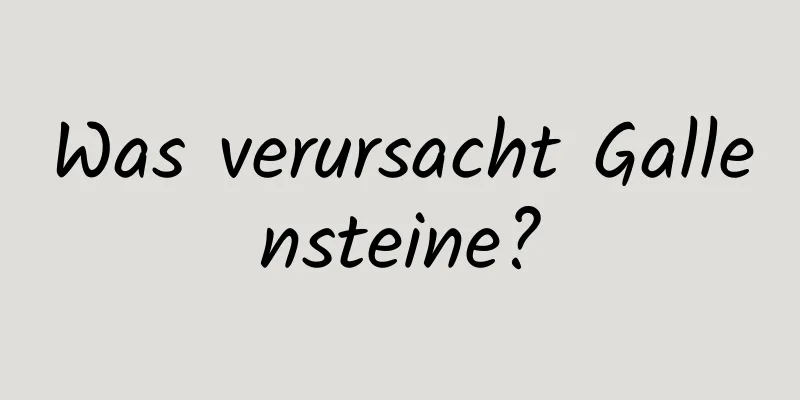 Was verursacht Gallensteine?