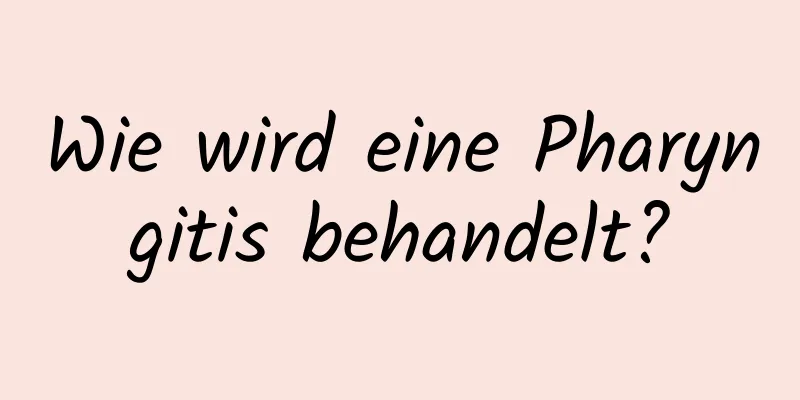 Wie wird eine Pharyngitis behandelt?