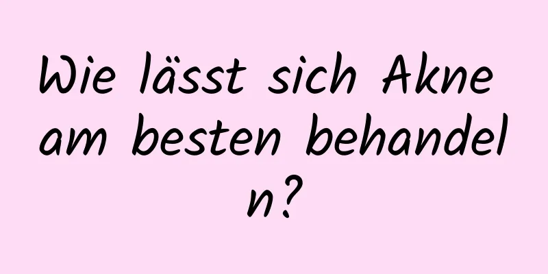 Wie lässt sich Akne am besten behandeln?