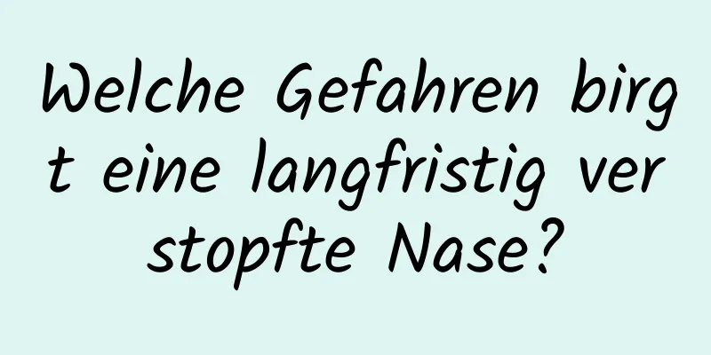 Welche Gefahren birgt eine langfristig verstopfte Nase?