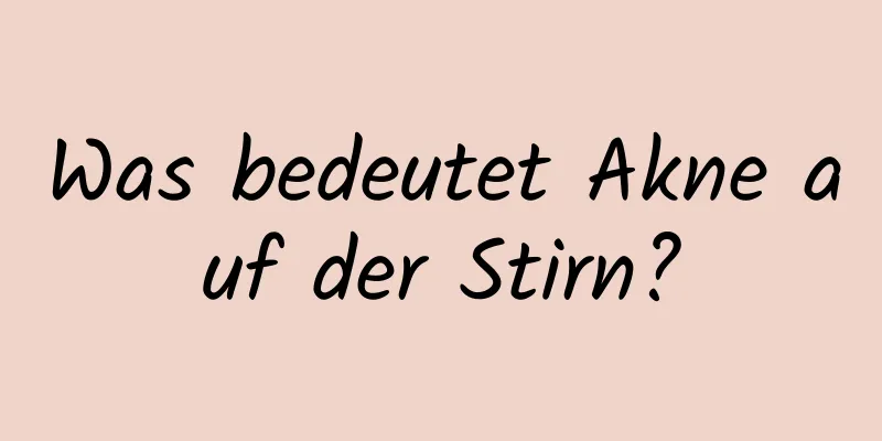 Was bedeutet Akne auf der Stirn?