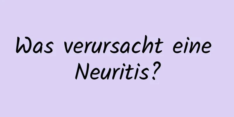 Was verursacht eine Neuritis?