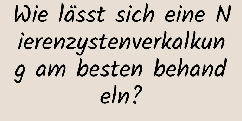 Wie lässt sich eine Nierenzystenverkalkung am besten behandeln?