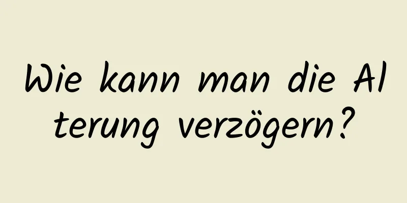 Wie kann man die Alterung verzögern?
