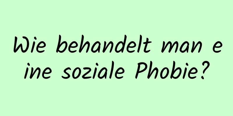 Wie behandelt man eine soziale Phobie?