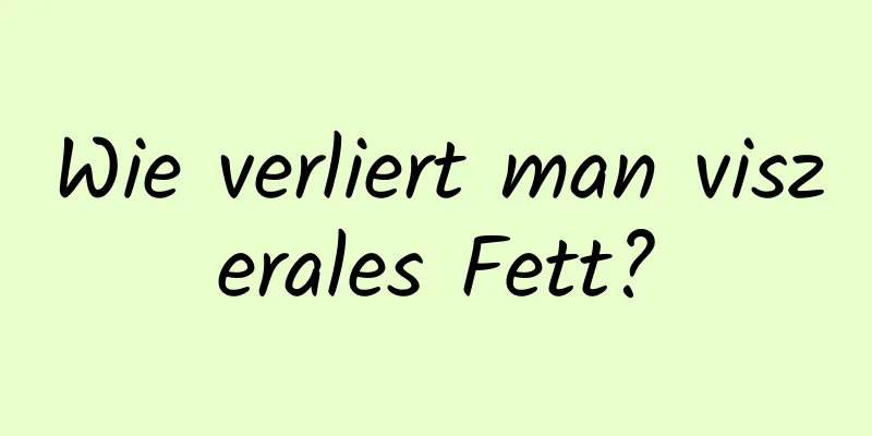 Wie verliert man viszerales Fett?