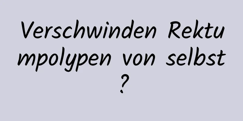 Verschwinden Rektumpolypen von selbst?