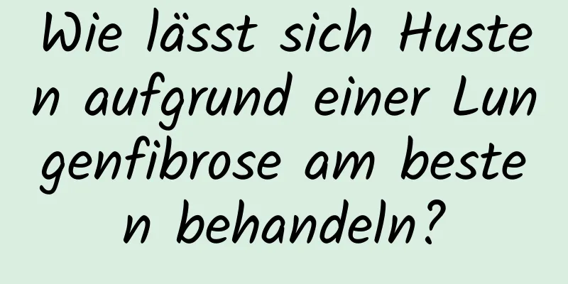 Wie lässt sich Husten aufgrund einer Lungenfibrose am besten behandeln?