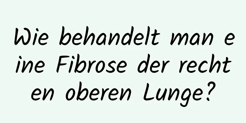 Wie behandelt man eine Fibrose der rechten oberen Lunge?