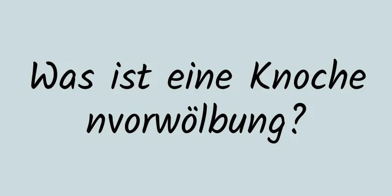 Was ist eine Knochenvorwölbung?