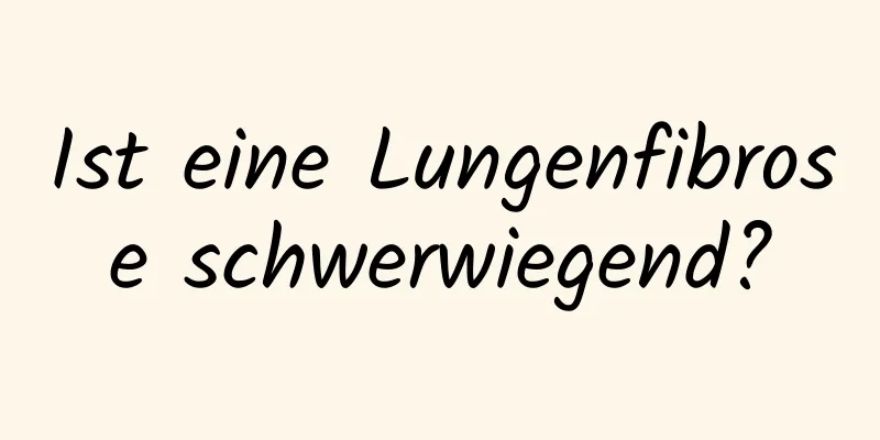 Ist eine Lungenfibrose schwerwiegend?