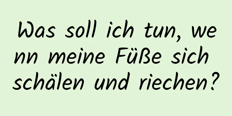 Was soll ich tun, wenn meine Füße sich schälen und riechen?