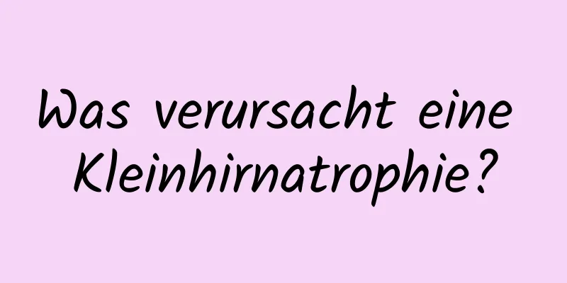Was verursacht eine Kleinhirnatrophie?