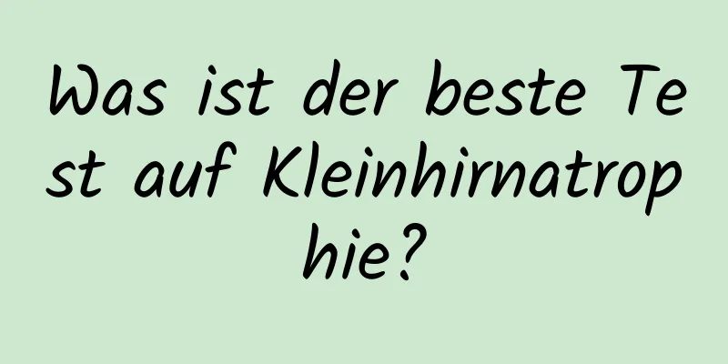 Was ist der beste Test auf Kleinhirnatrophie?