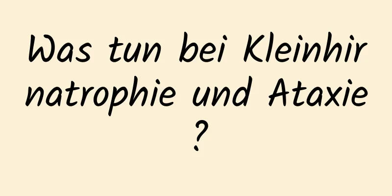 Was tun bei Kleinhirnatrophie und Ataxie?