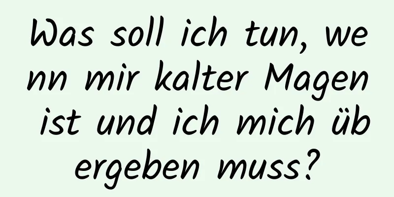 Was soll ich tun, wenn mir kalter Magen ist und ich mich übergeben muss?