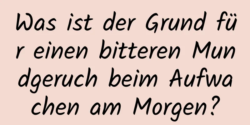Was ist der Grund für einen bitteren Mundgeruch beim Aufwachen am Morgen?