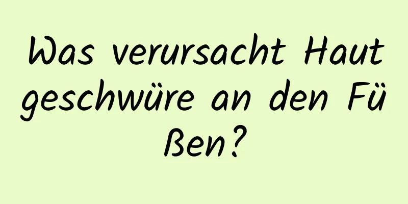 Was verursacht Hautgeschwüre an den Füßen?