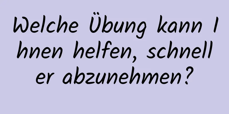 Welche Übung kann Ihnen helfen, schneller abzunehmen?
